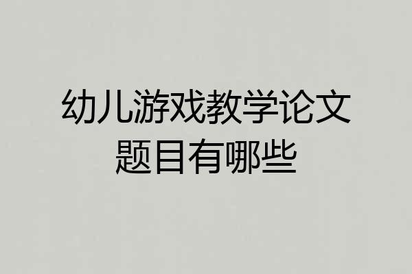 幼儿游戏教学论文题目有哪些