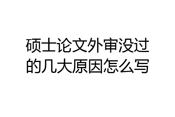 硕士论文外审没过的几大原因怎么写