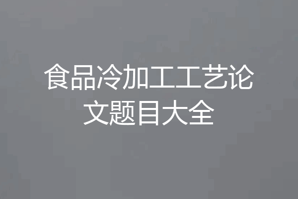 食品冷加工工艺论文题目大全