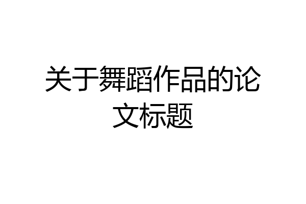 关于舞蹈作品的论文标题