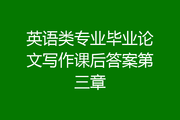 英语类专业毕业论文写作课后答案第三章