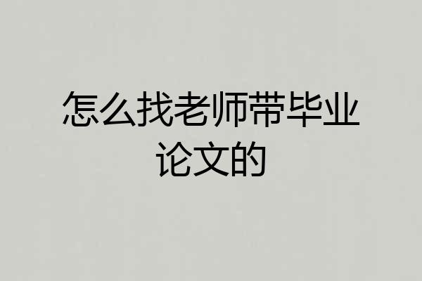 怎么找老师带毕业论文的