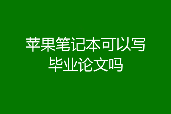 苹果笔记本可以写毕业论文吗