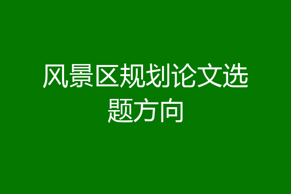 风景区规划论文选题方向