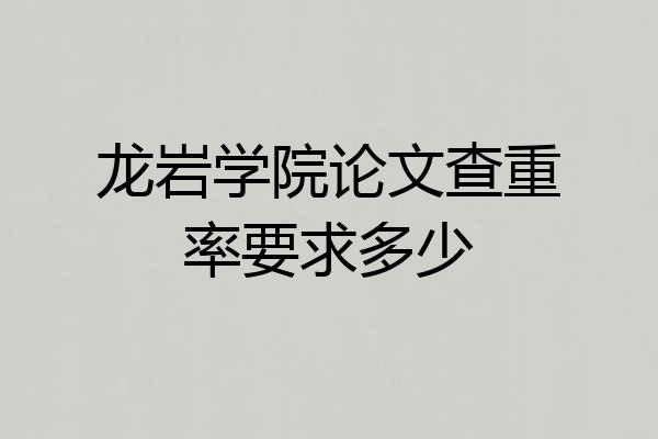龙岩学院论文查重率要求多少