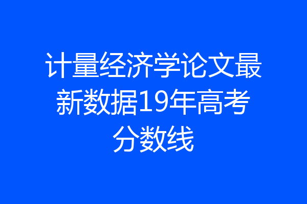 计量经济学论文最新数据19年高考分数线