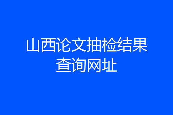 山西论文抽检结果查询网址