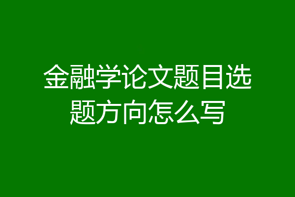 金融学论文题目选题方向怎么写