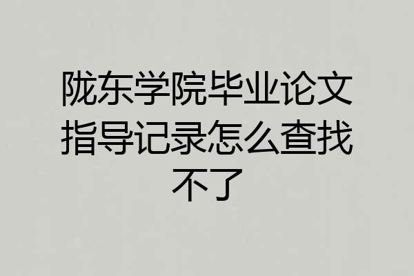 陇东学院毕业论文指导记录怎么查找不了