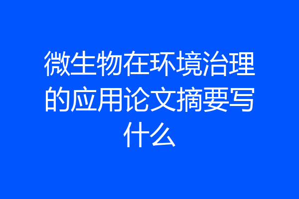 微生物在环境治理的应用论文摘要写什么