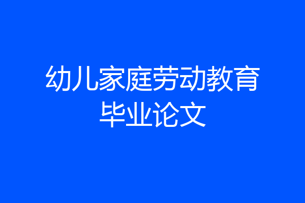 幼儿家庭劳动教育毕业论文
