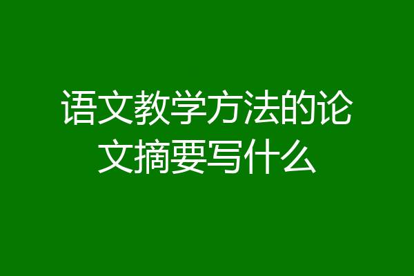 语文教学方法的论文摘要写什么