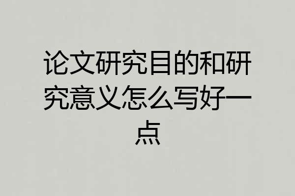 论文研究目的和研究意义怎么写好一点