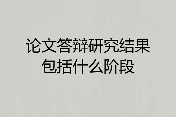 论文答辩研究结果包括什么阶段