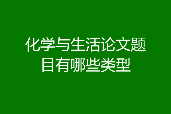 化学与生活论文题目有哪些类型