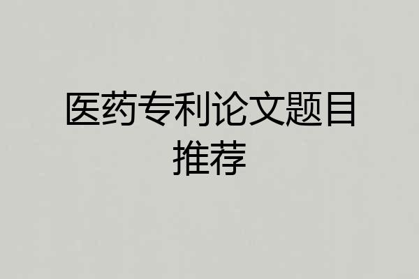 医药专利论文题目推荐