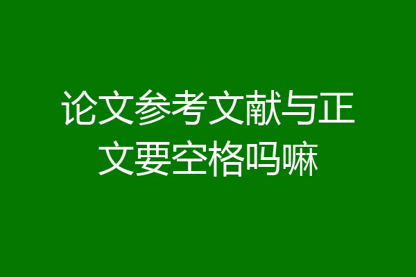 论文参考文献与正文要空格吗嘛