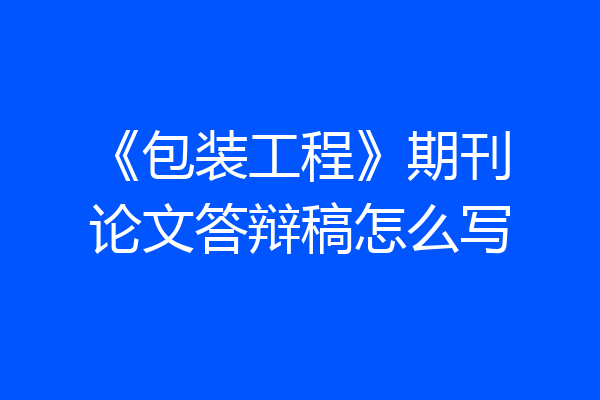 《包装工程》期刊论文答辩稿怎么写