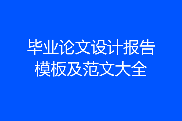 毕业论文设计报告模板及范文大全