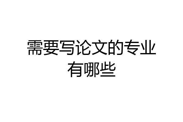 需要写论文的专业有哪些