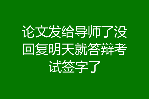 论文发给导师了没回复明天就答辩考试签字了