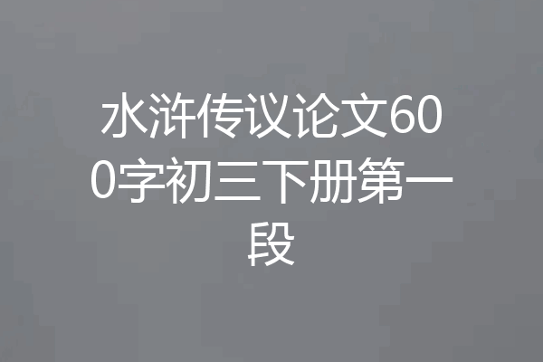 水浒传议论文600字初三下册第一段