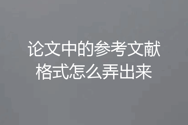 论文中的参考文献格式怎么弄出来