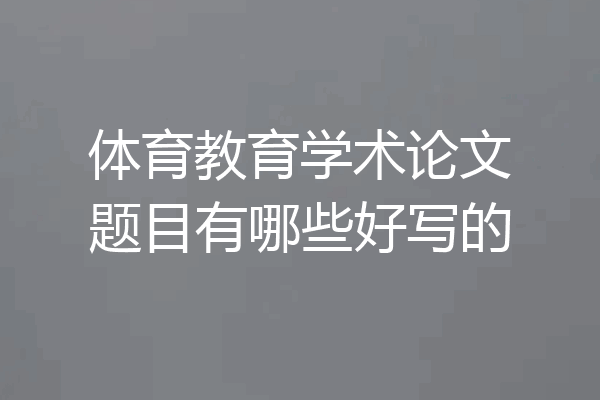 体育教育学术论文题目有哪些好写的