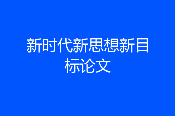 新时代新思想新目标论文