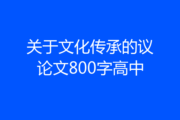 关于文化传承的议论文800字高中
