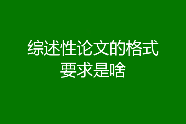 综述性论文的格式要求是啥