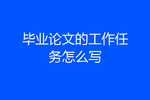 毕业论文的工作任务怎么写
