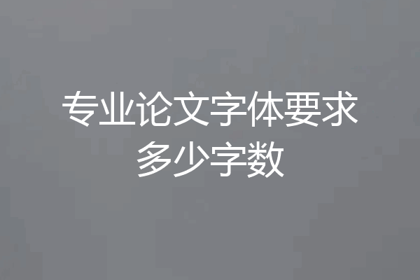 专业论文字体要求多少字数