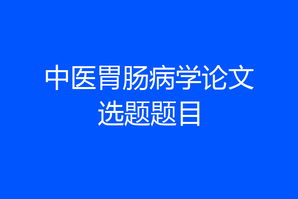 中医胃肠病学论文选题题目