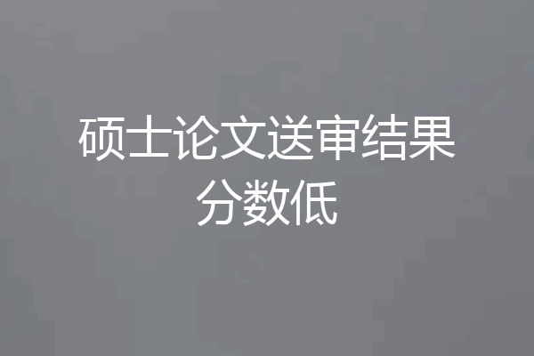 硕士论文送审结果分数低