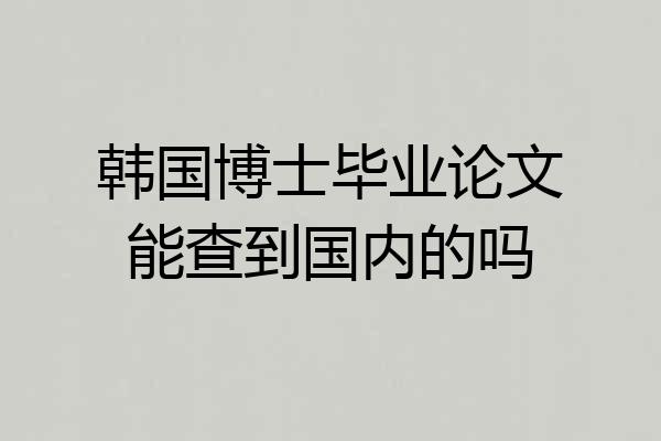 韩国博士毕业论文能查到国内的吗