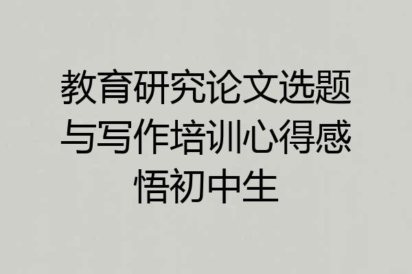 教育研究论文选题与写作培训心得感悟初中生
