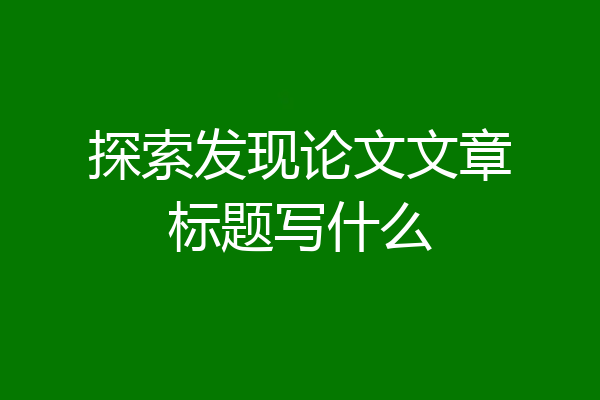 探索发现论文文章标题写什么