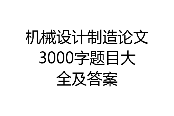 机械设计制造论文3000字题目大全及答案