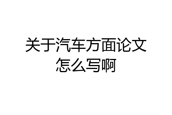 关于汽车方面论文怎么写啊