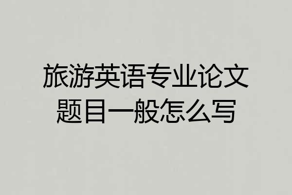 旅游英语专业论文题目一般怎么写