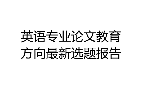 英语专业论文教育方向最新选题报告