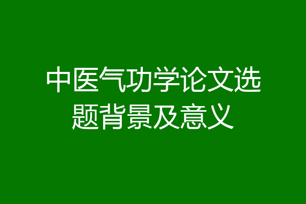 中医气功学论文选题背景及意义