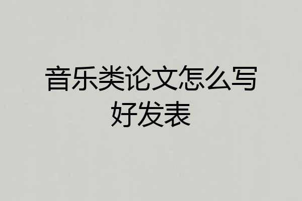 音乐类论文怎么写好发表