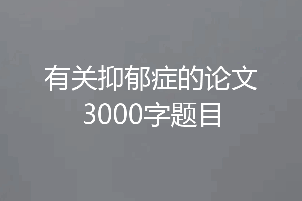 有关抑郁症的论文3000字题目