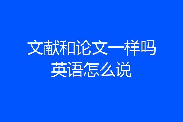 文献和论文一样吗英语怎么说