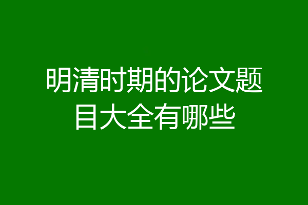 明清时期的论文题目大全有哪些