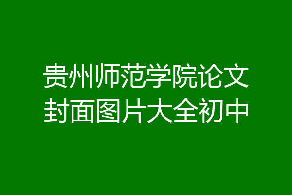 贵州师范学院论文封面图片大全初中
