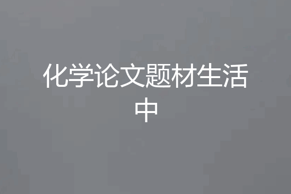 化学论文题材生活中