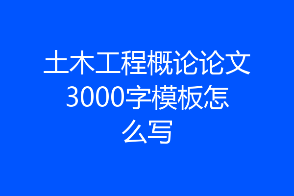 土木工程概论论文3000字模板怎么写